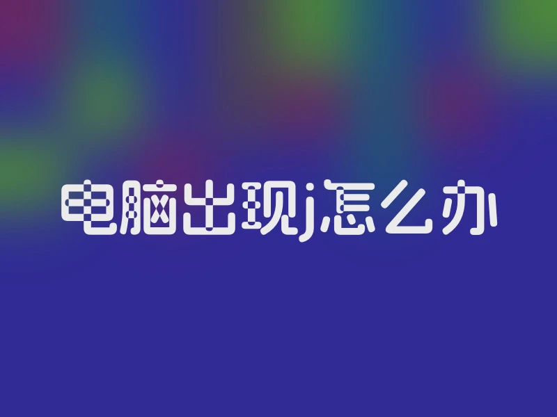 电脑出现j怎么办