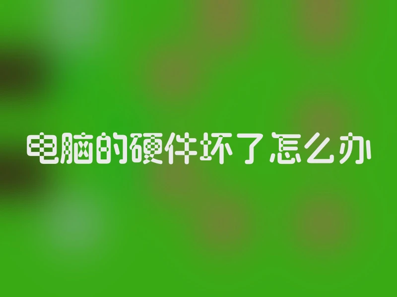 电脑的硬件坏了怎么办