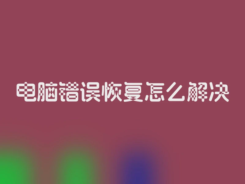 电脑错误恢复怎么解决