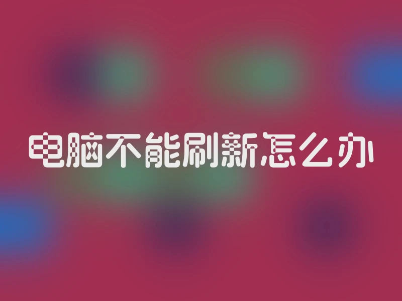 电脑不能刷新怎么办