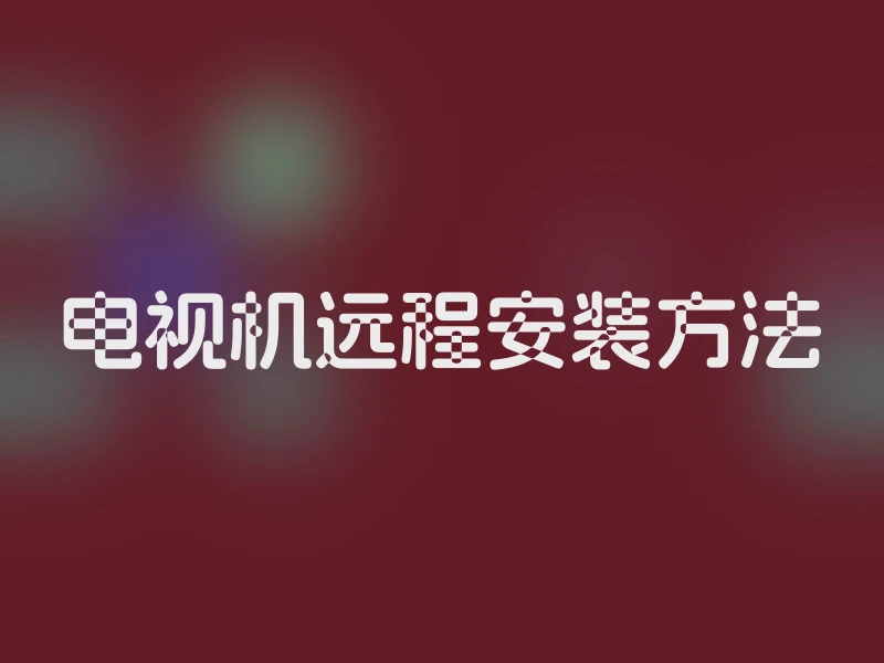 电视机远程安装方法