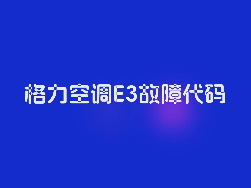 格力空调E3故障代码