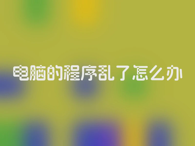 电脑的程序乱了怎么办