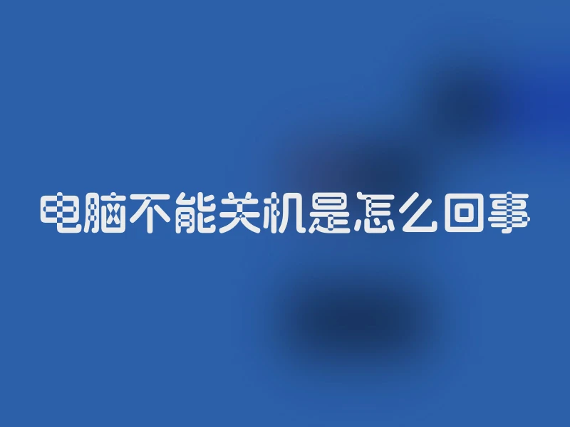 电脑不能关机是怎么回事