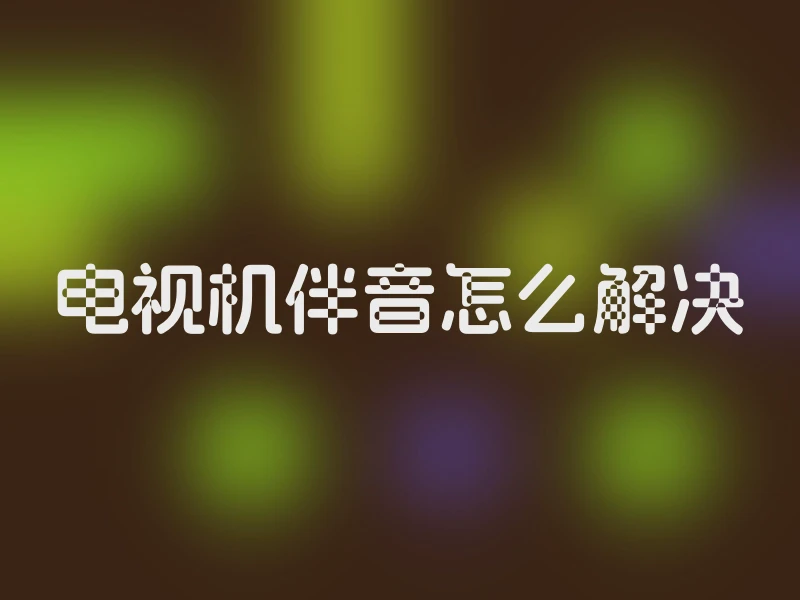 电视机伴音怎么解决