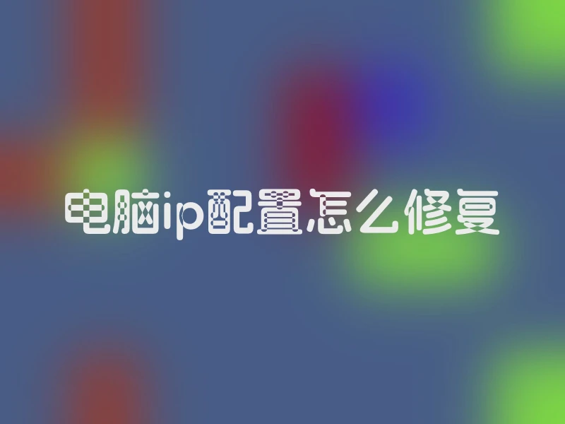 电脑ip配置怎么修复