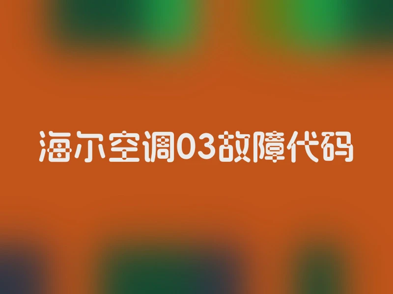海尔空调03故障代码