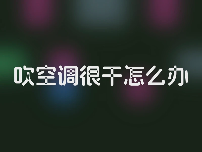 吹空调很干怎么办