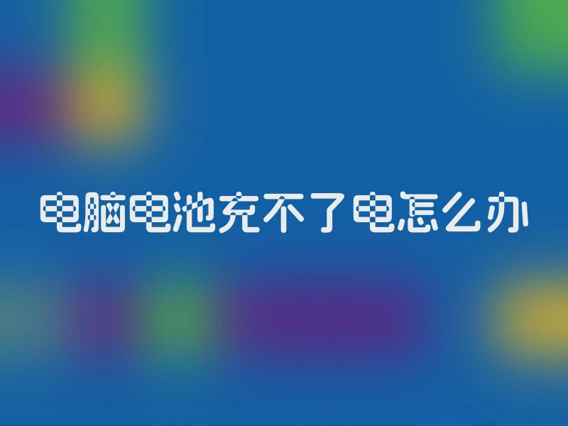 电脑电池充不了电怎么办