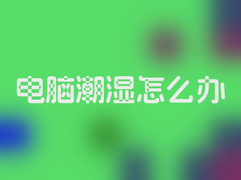 电脑潮湿怎么办