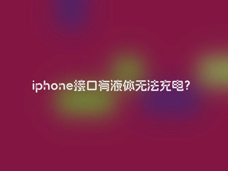 iphone接口有液体无法充电？