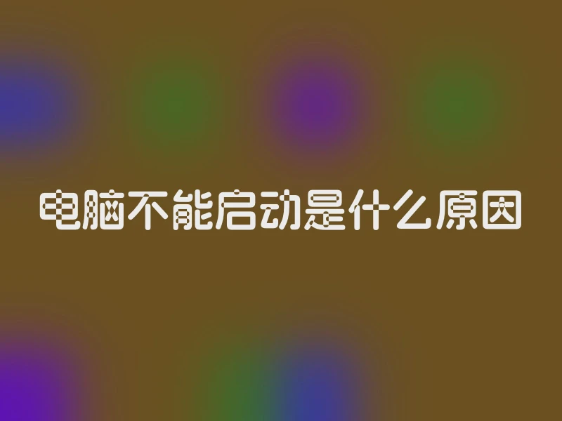 电脑不能启动是什么原因