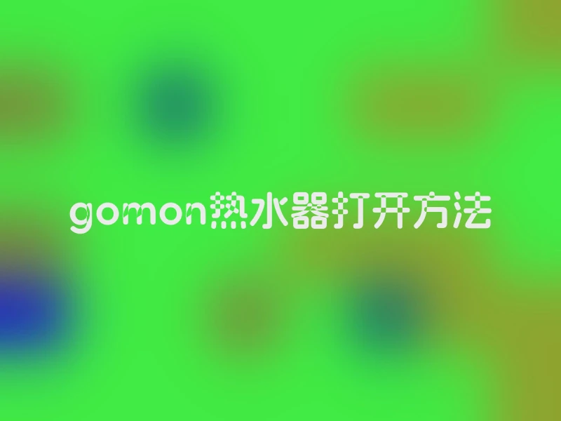 gomon热水器打开方法