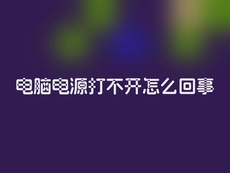 电脑电源打不开怎么回事