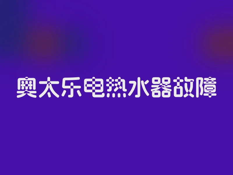 奥太乐电热水器故障