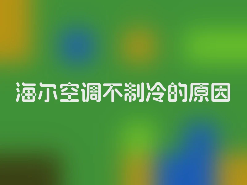 海尔空调不制冷的原因