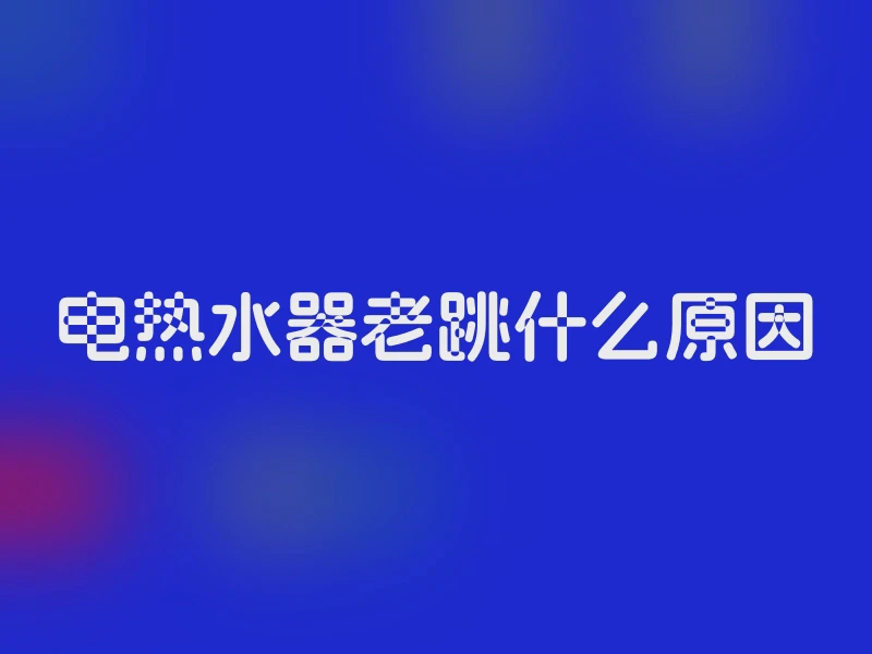 电热水器老跳什么原因