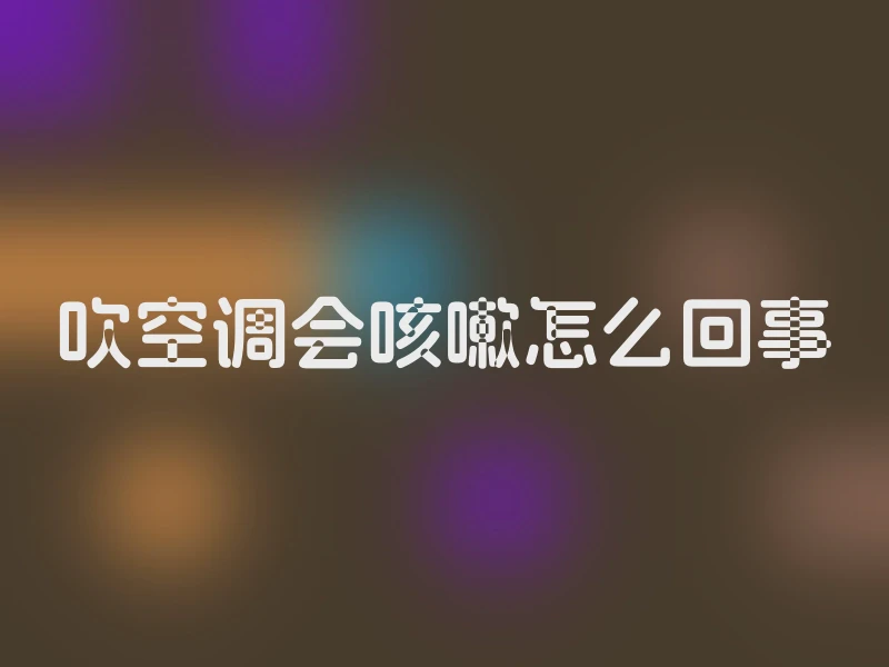 吹空调会咳嗽怎么回事