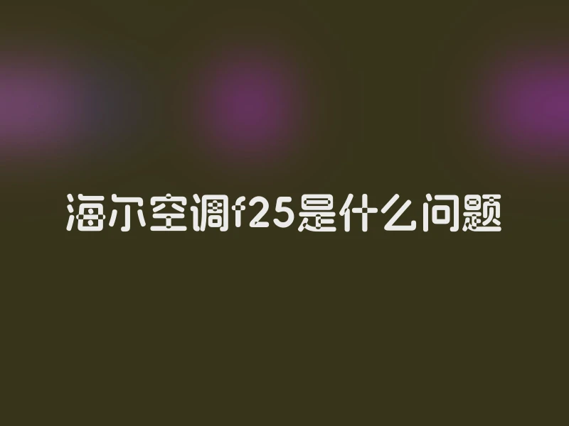 海尔空调f25是什么问题