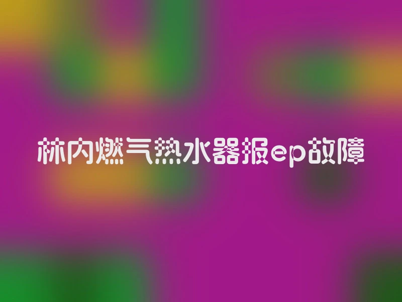 林内燃气热水器报ep故障