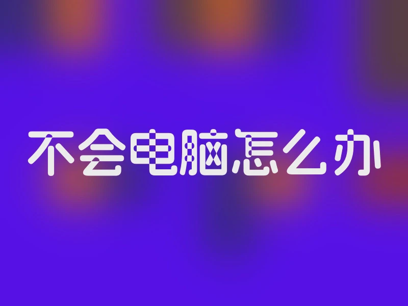 不会电脑怎么办