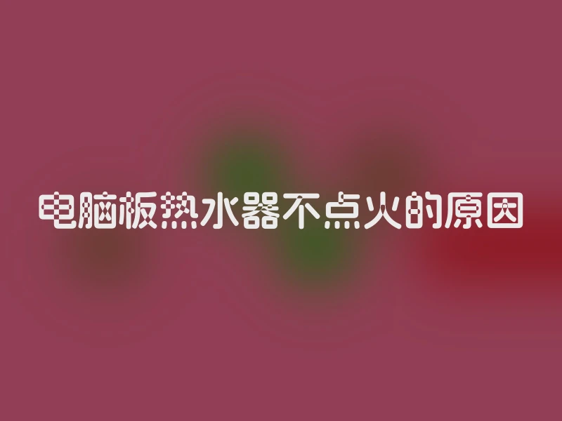 电脑板热水器不点火的原因