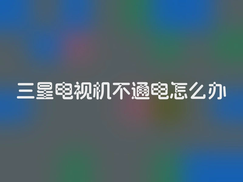 三星电视机不通电怎么办