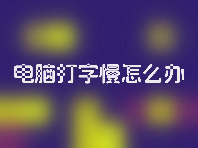 电脑打字慢怎么办