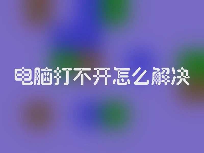 电脑打不开怎么解决