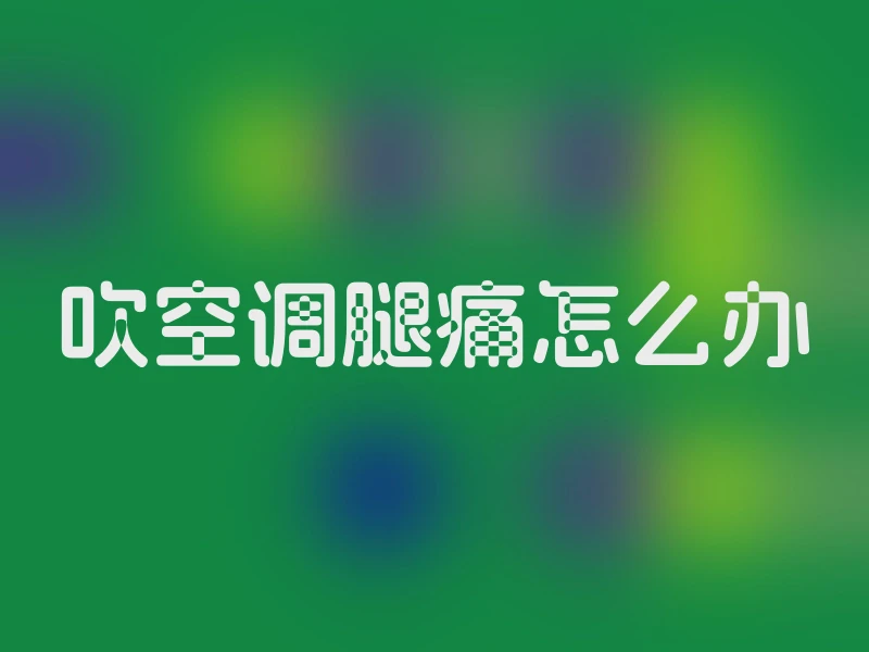 吹空调腿痛怎么办