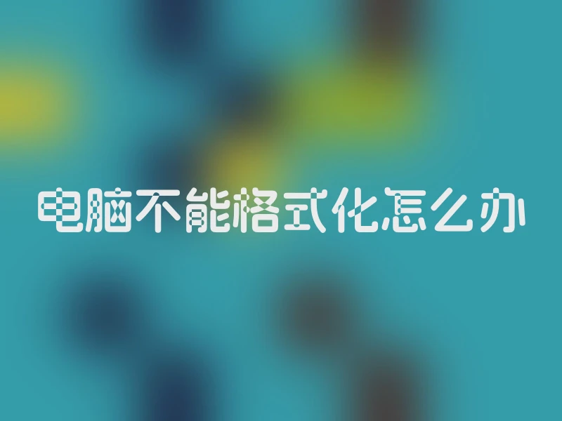 电脑不能格式化怎么办