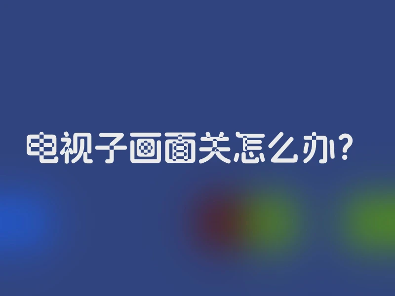 电视子画面关怎么办？