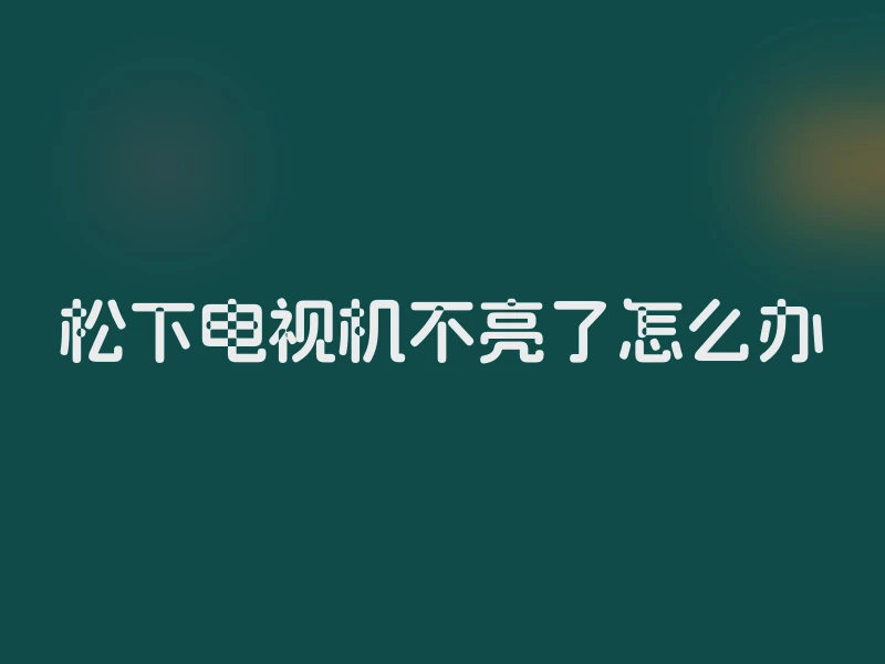 松下电视机不亮了怎么办