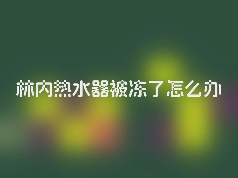林内热水器被冻了怎么办