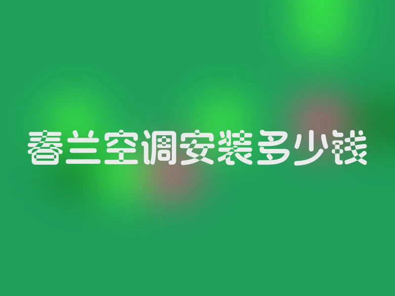 春兰空调安装多少钱