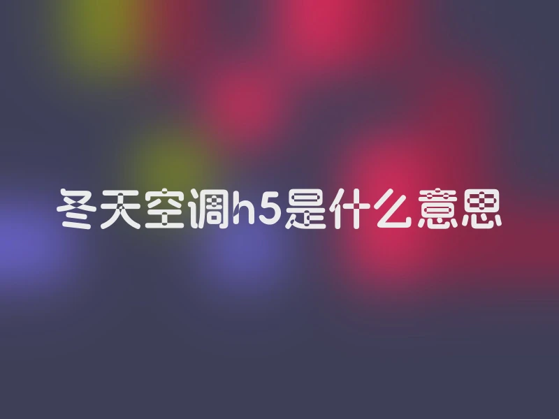 冬天空调h5是什么意思