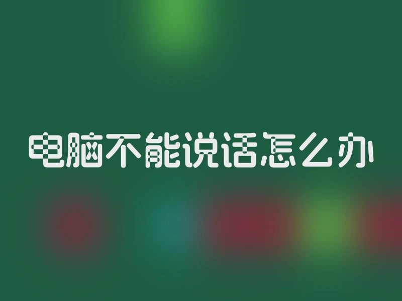 电脑不能说话怎么办