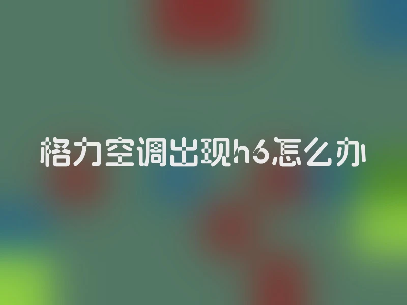 格力空调出现h6怎么办
