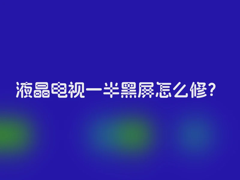 液晶电视一半黑屏怎么修？