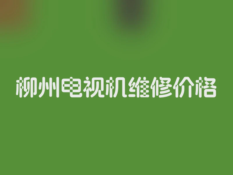 柳州电视机维修价格