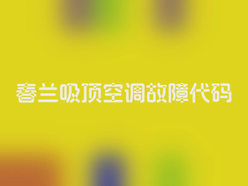 春兰吸顶空调故障代码