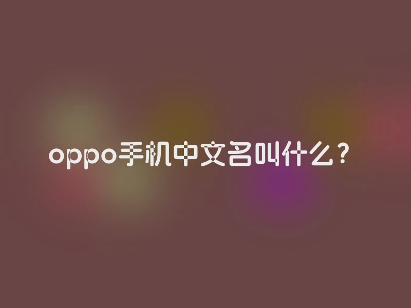 oppo手机中文名叫什么？