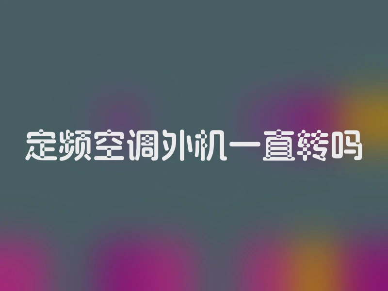 定频空调外机一直转吗