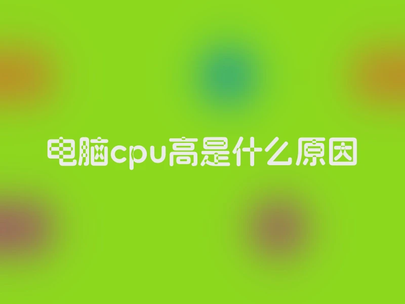 电脑cpu高是什么原因