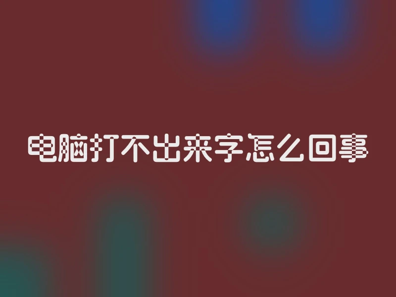 电脑打不出来字怎么回事