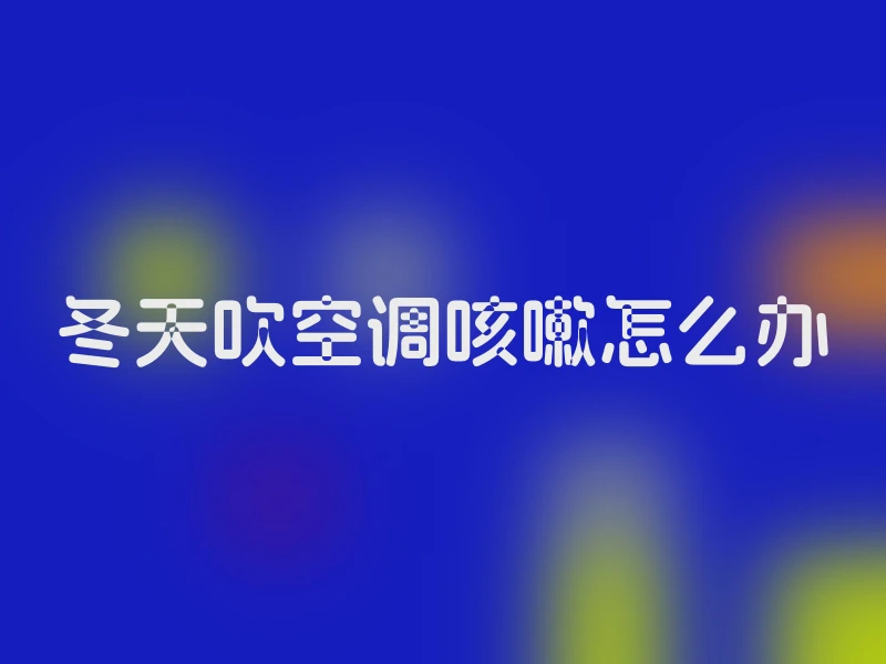 冬天吹空调咳嗽怎么办