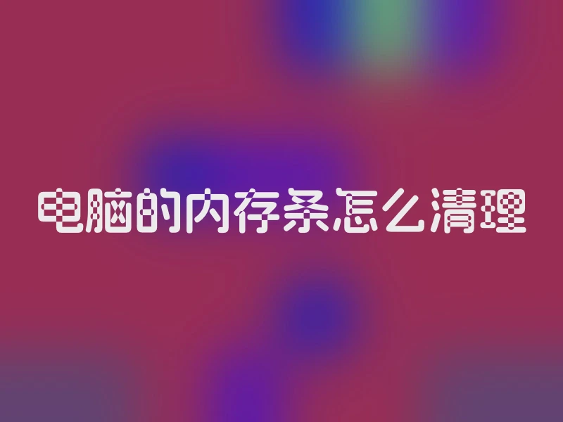 电脑的内存条怎么清理