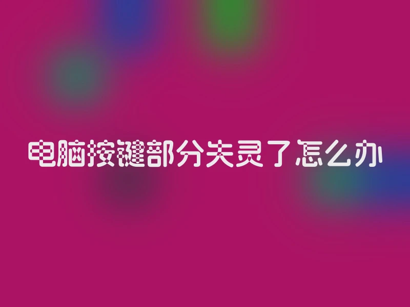 电脑按键部分失灵了怎么办