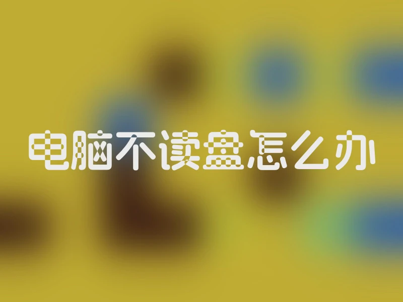 电脑不读盘怎么办