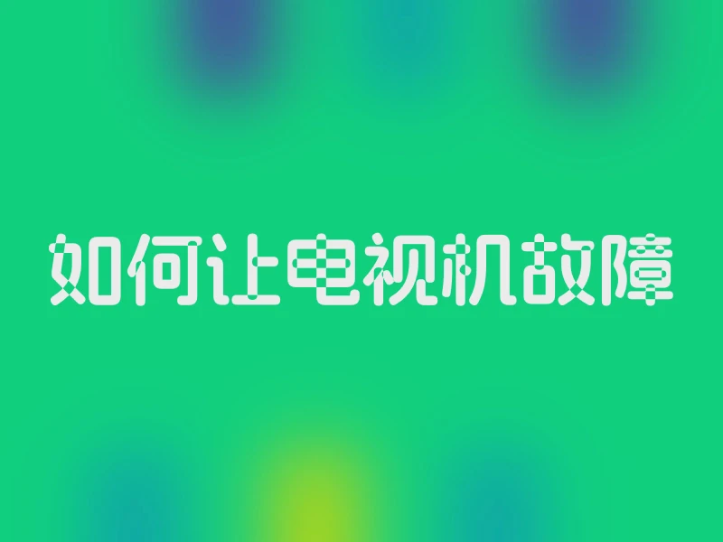 如何让电视机故障